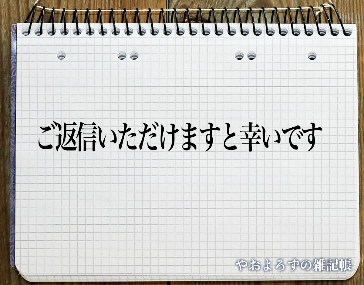 「ご返信いただけますと幸いです」とは？