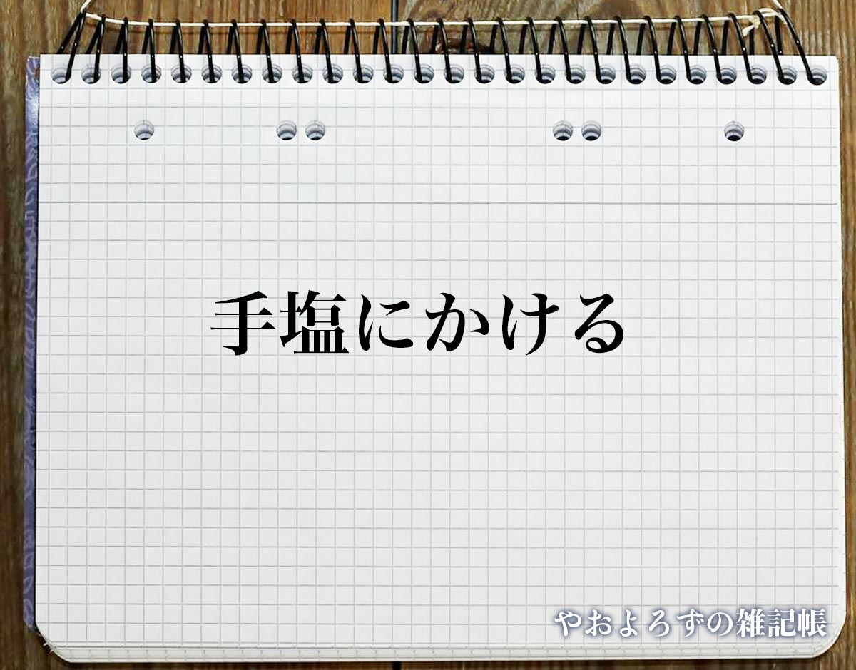 「手塩にかける」とは？