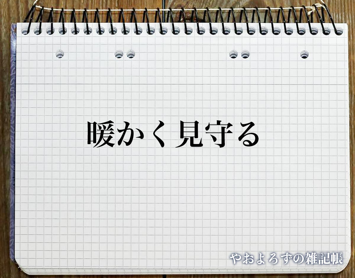 「暖かく見守る」とは？