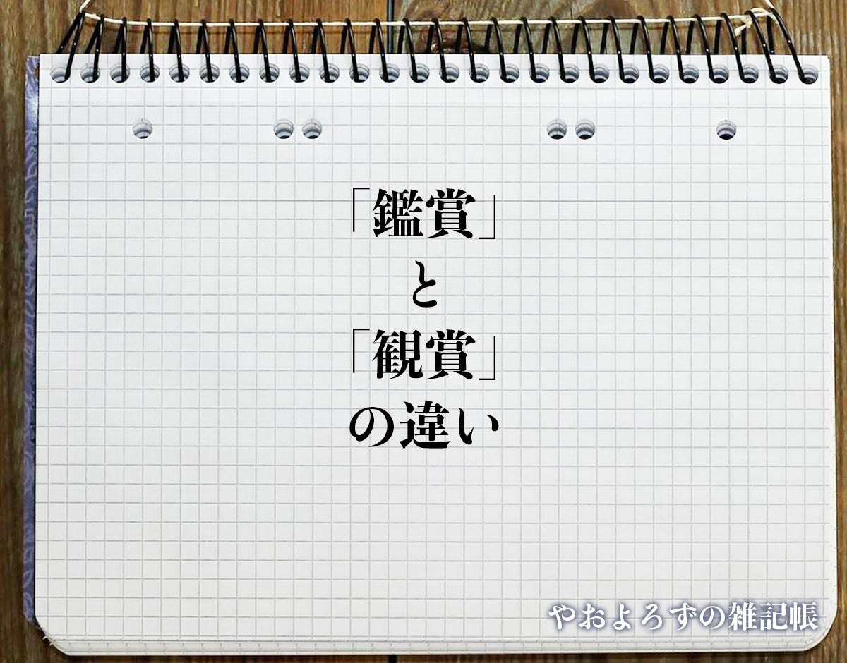 「鑑賞」と「観賞」の違いとは？