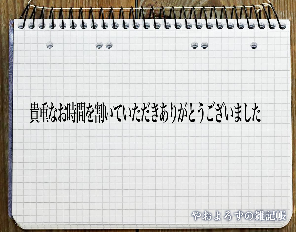 「貴重なお時間を割いていただきありがとうございました」とは？