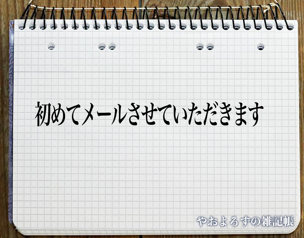 「初めてメールさせていただきます」とは？