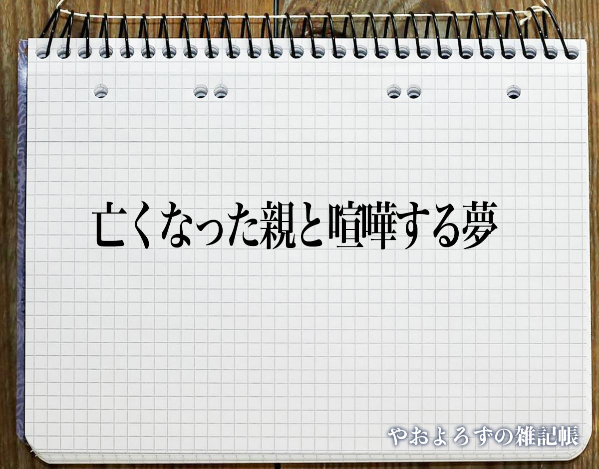 「亡くなった親と喧嘩する夢」の意味【夢占い】超細かい夢分析辞典