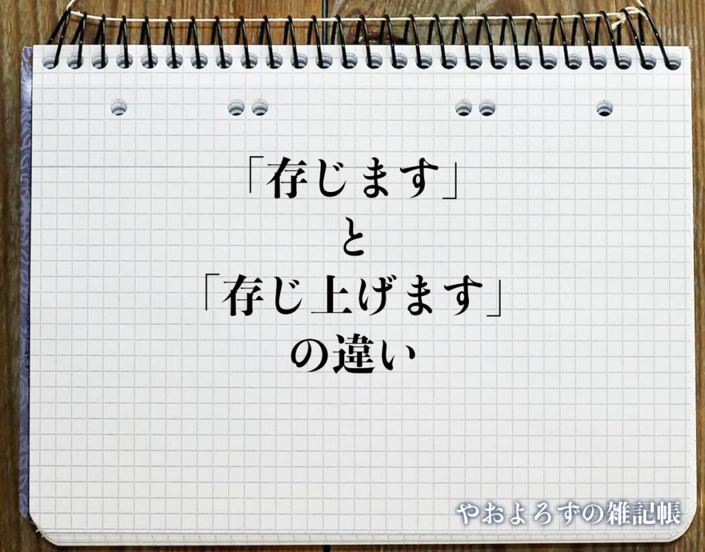 「存じます」と「存じ上げます」の違いとは?使い方や例文など分かりやすく解釈 | やおよろずの雑記帳