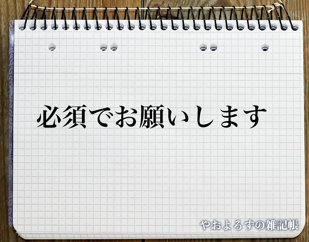 「必須でお願いします」とは？