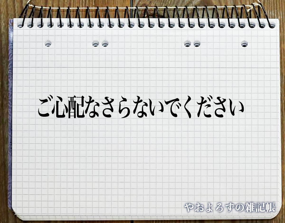 「ご心配なさらないでください」とは？