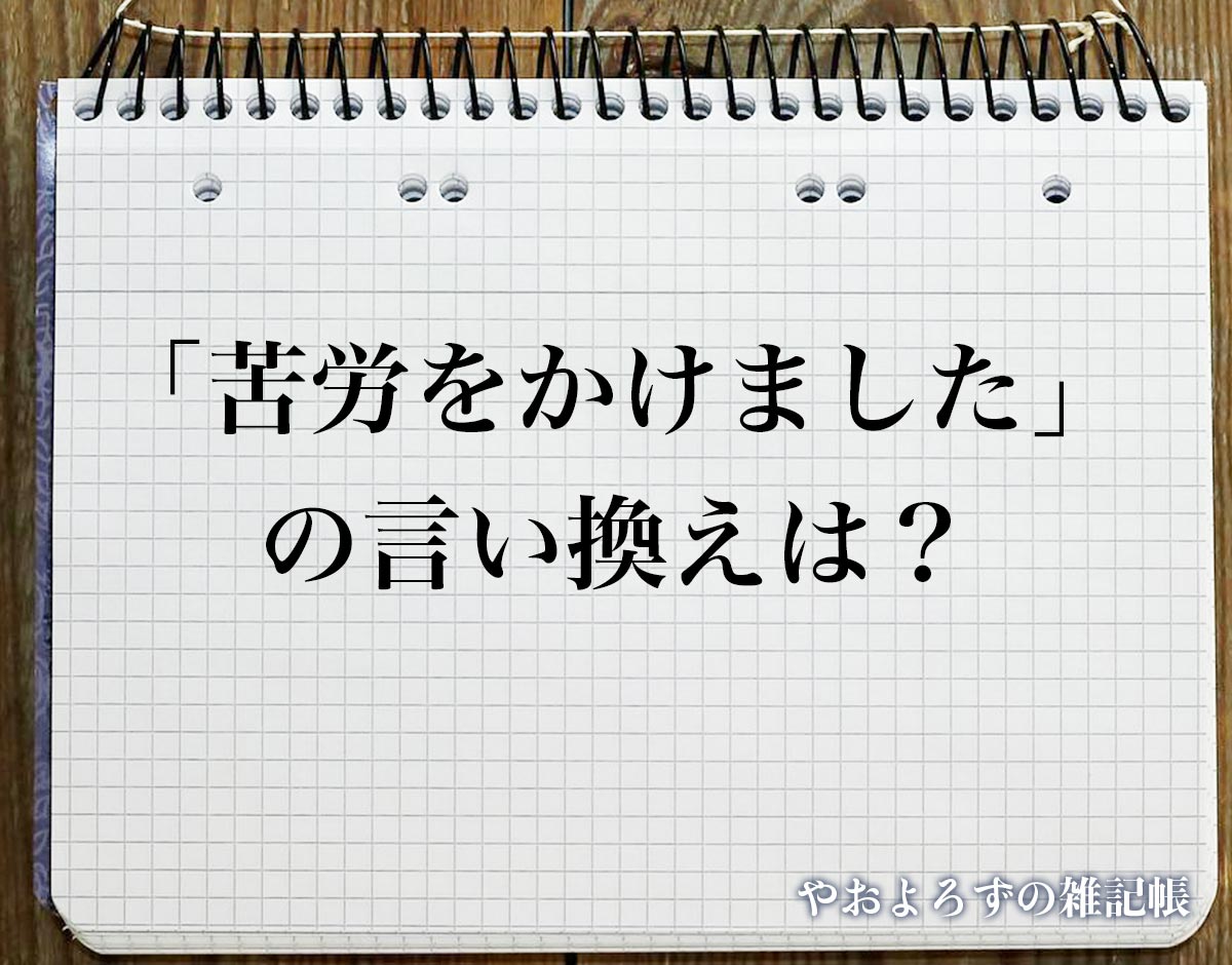 「苦労をかけました」の言い換え語