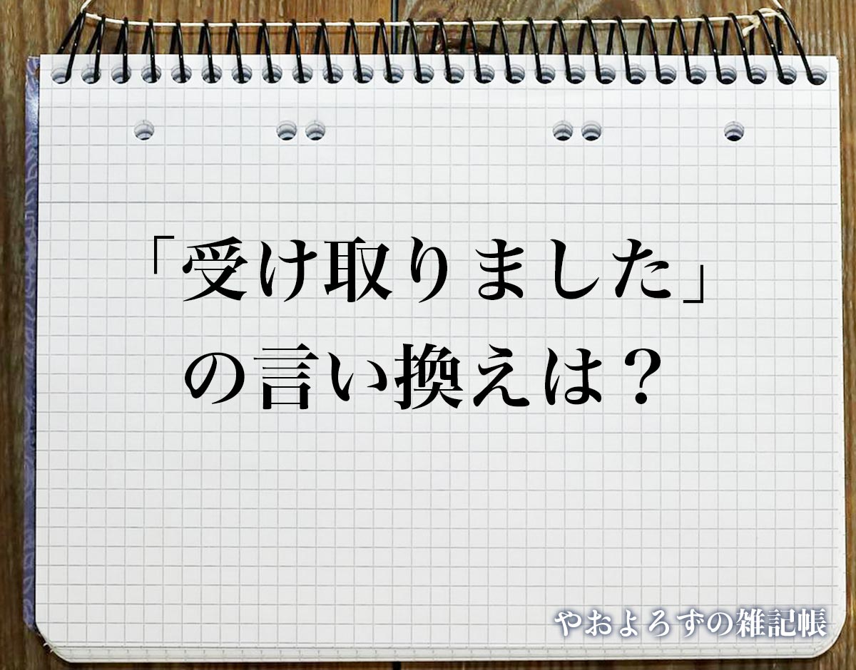 「受け取りました」の言い換え語