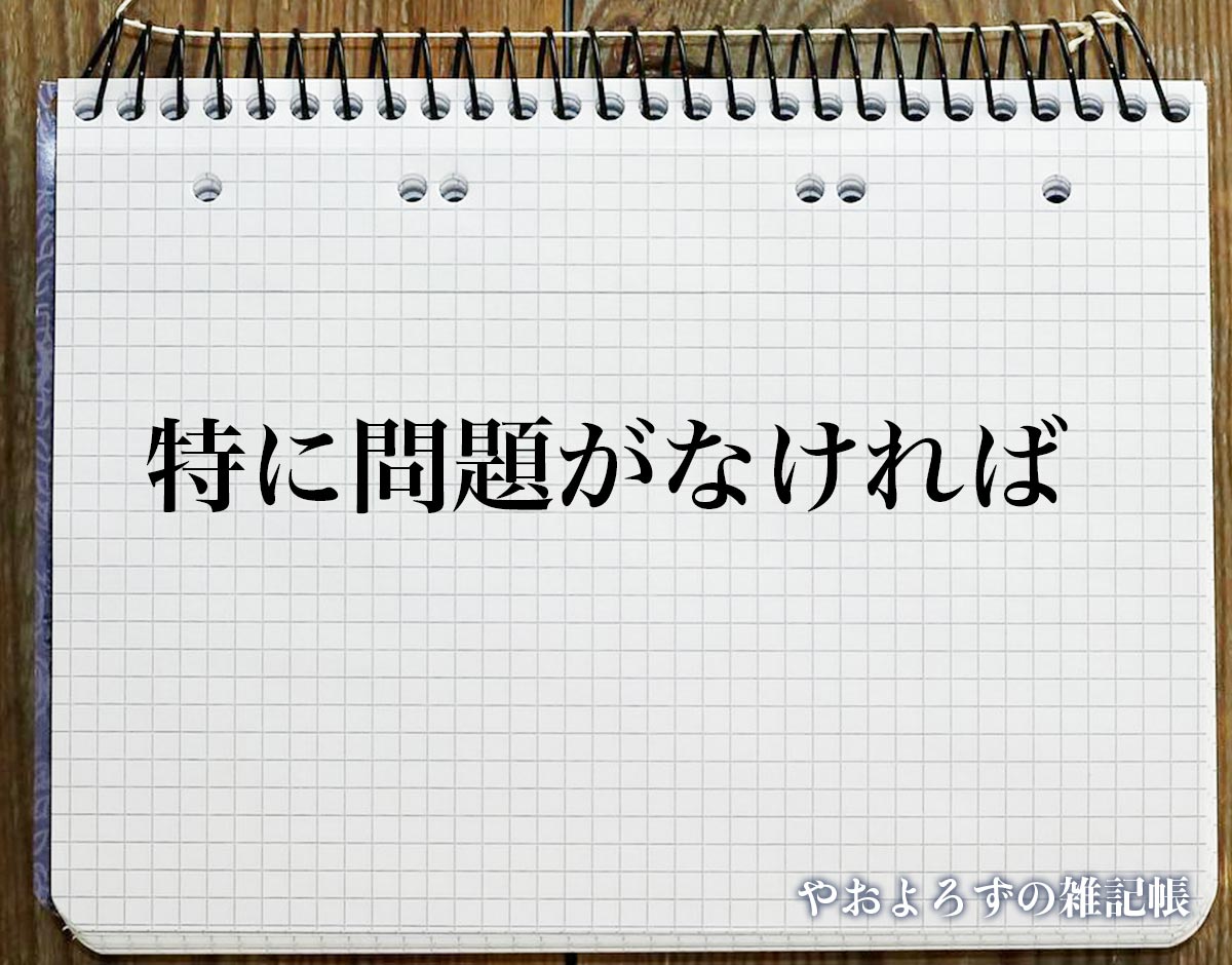 「特に問題がなければ」とは？