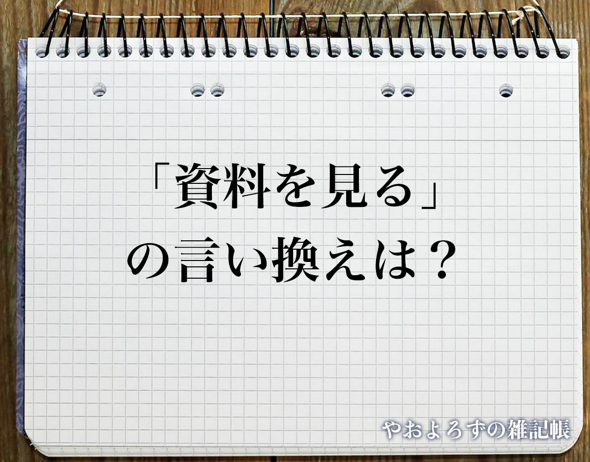 「資料を見る」の言い換え語