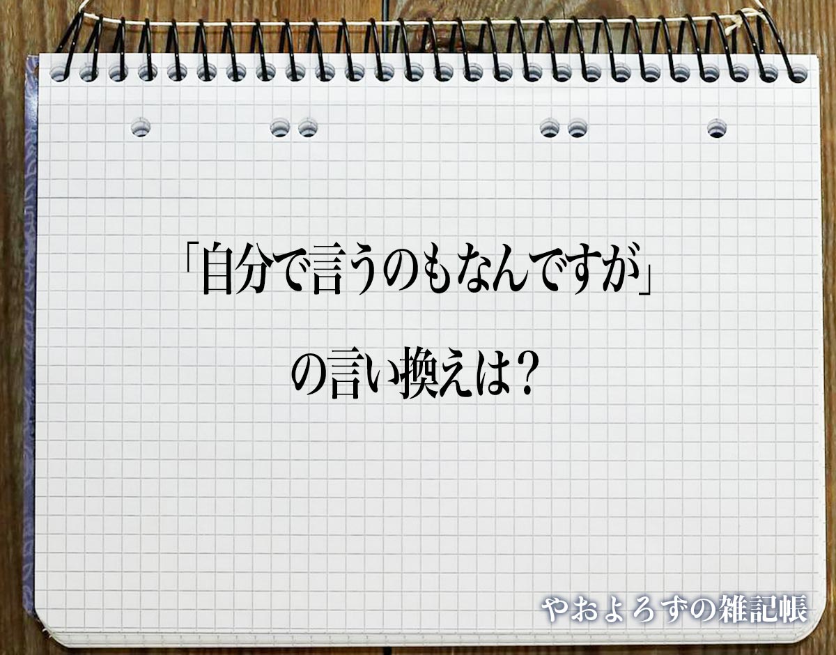 「自分で言うのもなんですが」の言い換え語