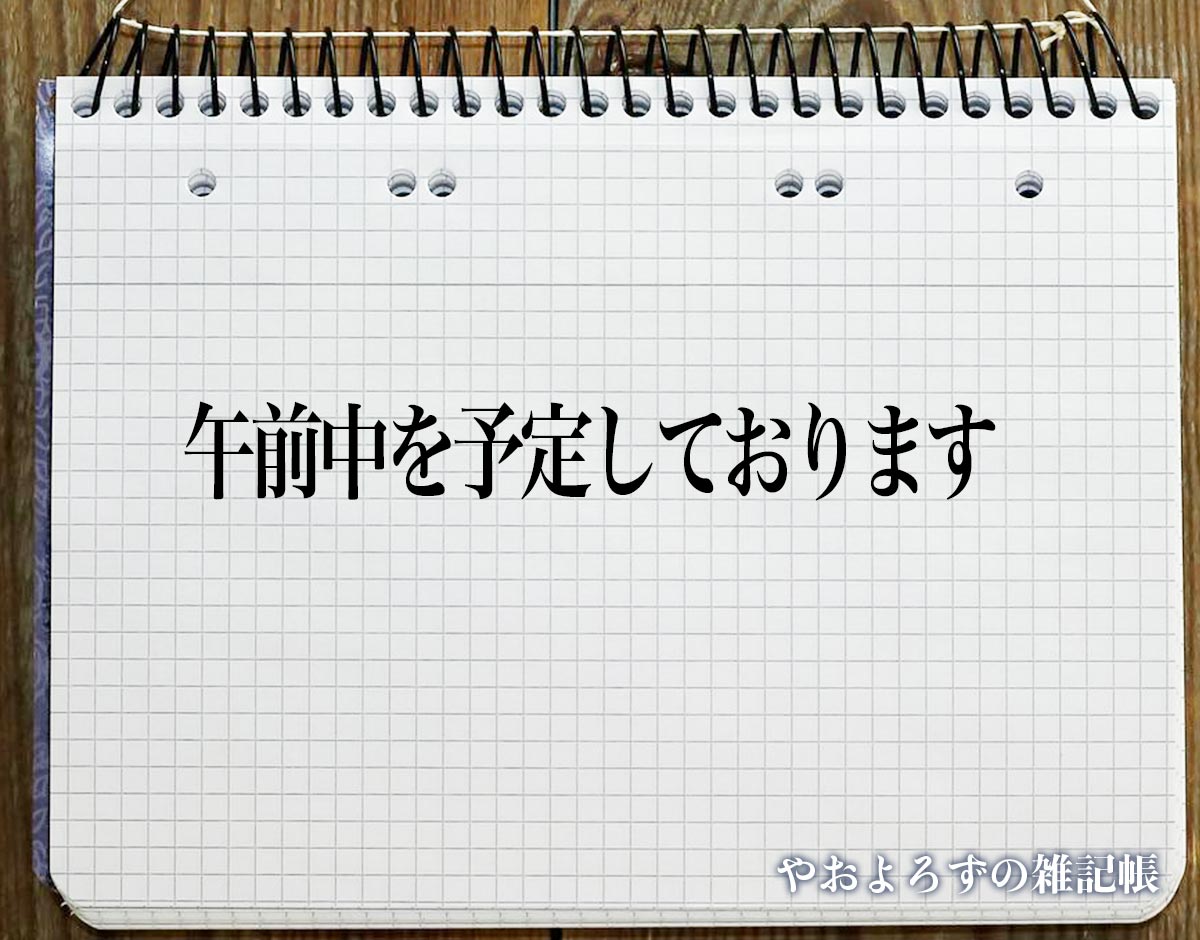 「午前中を予定しております」とは？