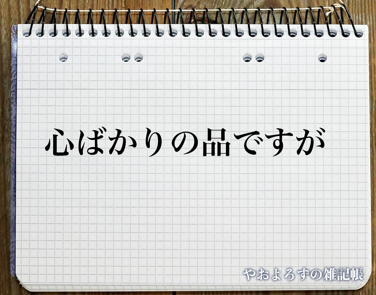 「心ばかりの品ですが」とは？