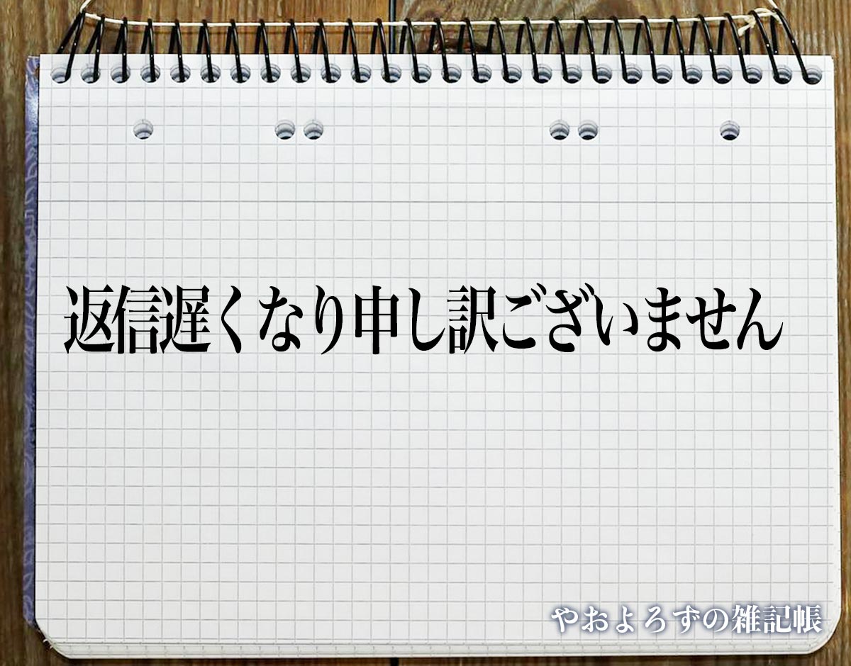 「返信遅くなり申し訳ございません」とは？